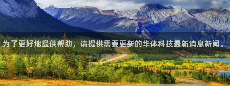 为了更好地提供帮助，请提供需要更新的华体科技最新消息新闻。