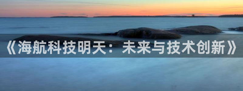 《海航科技明天：未来与技术创新》