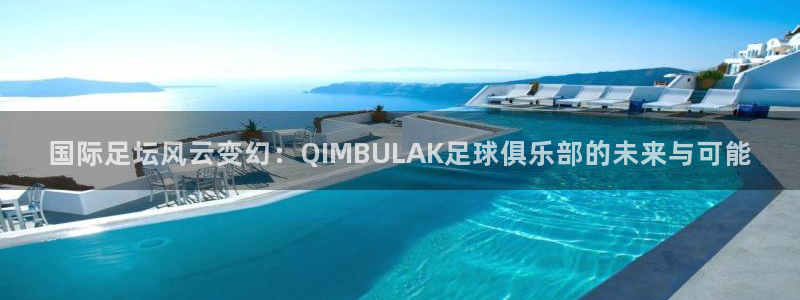国际足坛风云变幻：QIMBULAK足球俱乐部的未来与可能